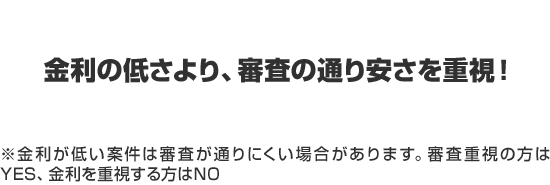 金利の低さより、審査の通りやすさを重視！