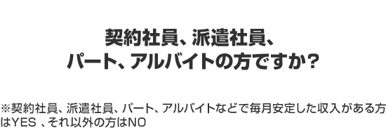 契約社員、派遣社員、パート、アルバイトの方ですか？